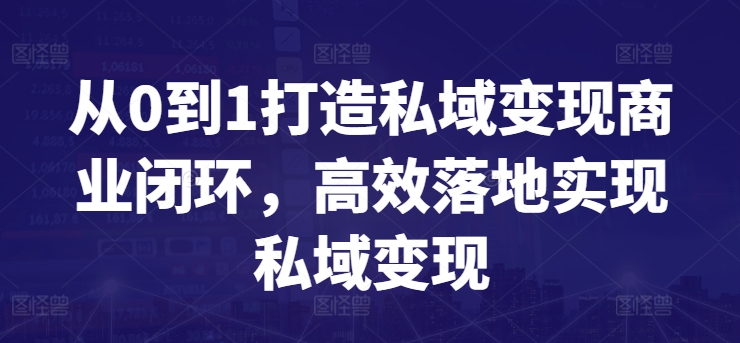 从0到1打造私域变现商业闭环，高效落地实现私域变现-88共享