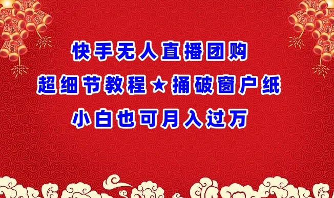 快手无人直播团购超细节教程★捅破窗户纸小白也可月人过万【揭秘】-88共享