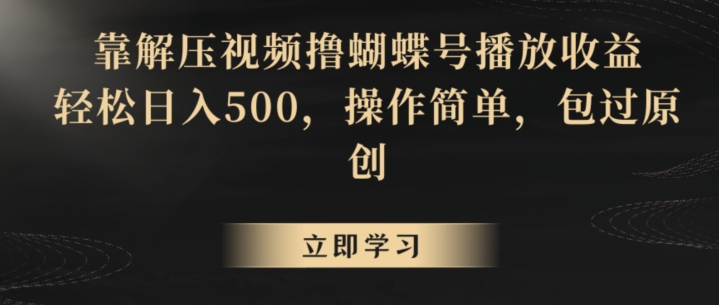 靠解压视频撸蝴蝶号播放收益，轻松日入500，操作简单，包过原创【揭秘】-88共享