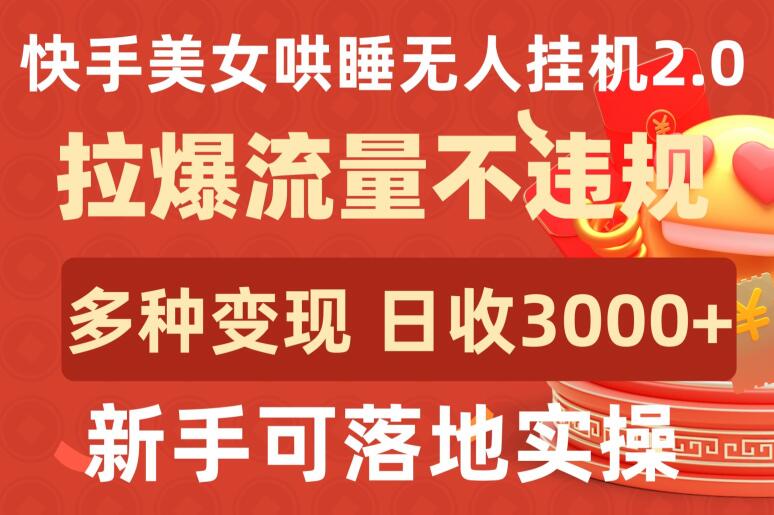 快手美女哄睡无人挂机2.0.拉爆流量不违规，多种变现途径，日收3000+，新手可落地实操【揭秘】-88共享