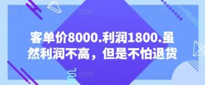 客单价8000.利润1800.虽然利润不高，但是不怕退货【付费文章】-88共享