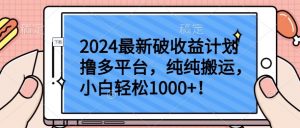 2024最新破收益计划撸多平台,纯纯搬运,小白轻松1000+【揭秘】-88共享