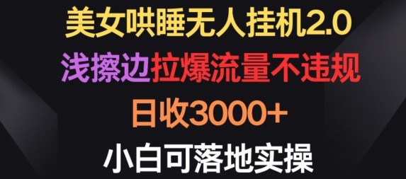 美女哄睡无人挂机2.0.浅擦边拉爆流量不违规，日收3000+，小白可落地实操【揭秘】-88共享