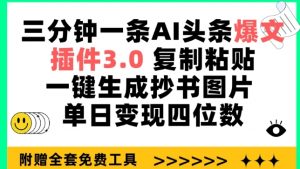 三分钟一条AI头条爆文,插件3.0 复制粘贴一键生成抄书图片 单日变现四位数【揭秘】-88共享