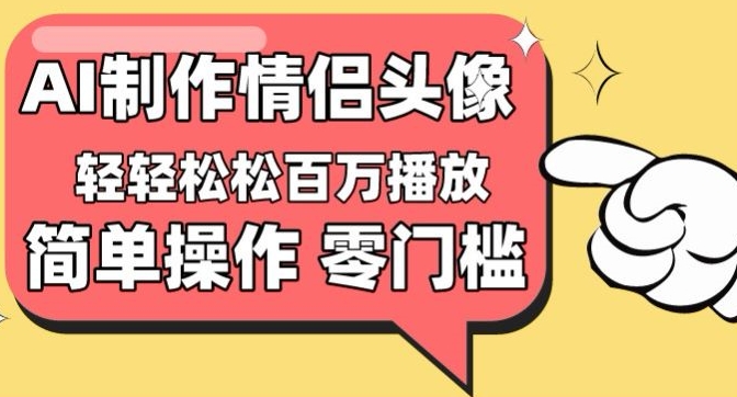【零门槛高收益】情侣头像视频，播放量百万不是梦【揭秘】-88共享