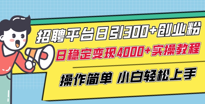 招聘平台日引300+创业粉，日稳定变现4000+实操教程小白轻松上手【揭秘】-88共享