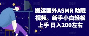 2024搬运国外ASMR 助眠视频,新手小白轻松上手 日入200左右【揭秘】-88共享