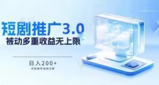 推广短剧3.0.鸡贼搬砖玩法详解，被动收益日入200+，多重收益每天累加，坚持收益无上限【揭秘】-88共享