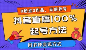 抖音直播100%起号方法 0粉丝0作品当天破千人在线 多种变现方式【揭秘】-88共享