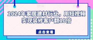 2024年家居建材行业,用短视频实现装修客户翻10倍-88共享