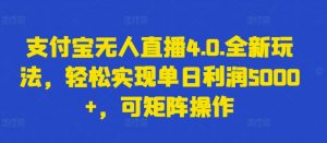 支付宝无人直播4.0.全新玩法，轻松实现单日利润5000+，可矩阵操作【揭秘】-88共享