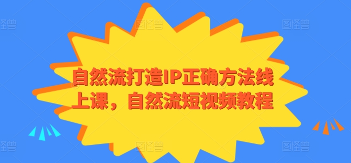 自然流打造IP正确方法线上课，自然流短视频教程-88共享