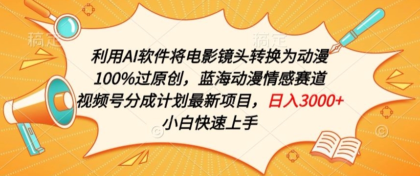 利用AI将电影镜头转换为动漫100%过原创，蓝海动漫情感赛道，视频号分成计划最新项目【揭秘】-88共享