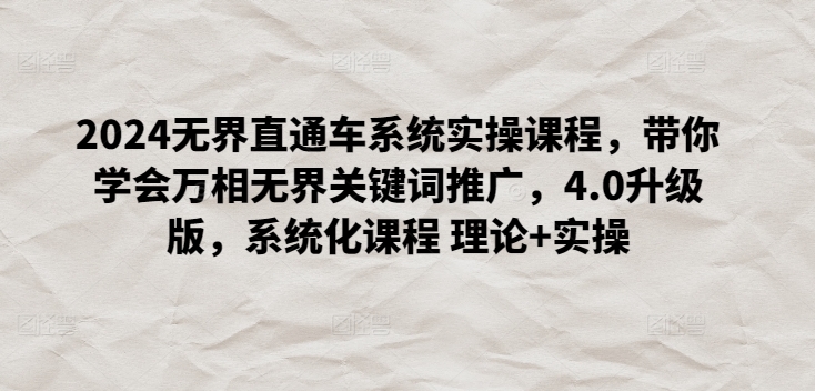2024无界直通车系统实操课程，带你学会万相无界关键词推广，4.0升级版，系统化课程 理论+实操-88共享