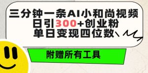 三分钟一条AI小和尚视频 ,日引300+创业粉,单日变现四位数 ,附赠全套免费工具【揭秘】-88共享