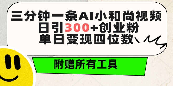 三分钟一条AI小和尚视频 ，日引300+创业粉，单日变现四位数 ，附赠全套免费工具【揭秘】-88共享