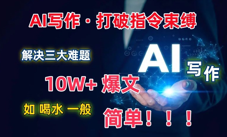 AI写作：解决三大难题，10W+爆文如喝水一般简单，打破指令调教束缚【揭秘】-88共享