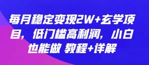 每月稳定变现2W+玄学项目,低门槛高利润,小白也能做 教程+详解【揭秘】-88共享