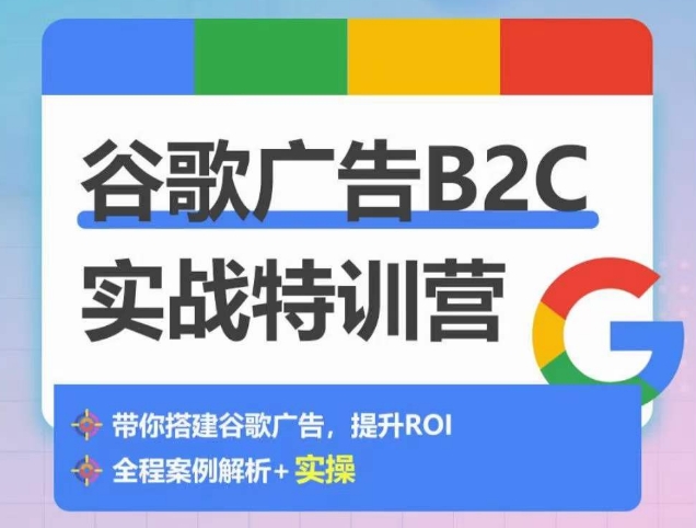 谷歌广告B2C实战特训营，500+谷歌账户总结经验，实战演示如何从0-1搭建广告账户-88共享