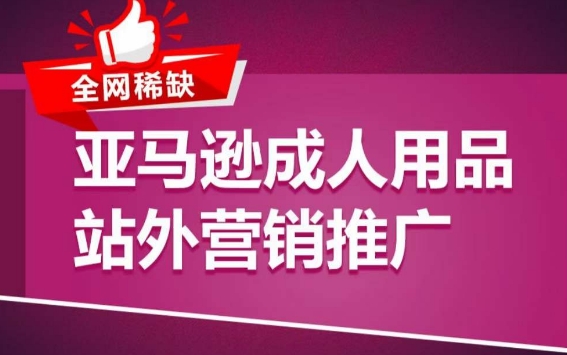 亚马逊成人用品站外营销推广，​成人用品新品推广方案，助力打造类目爆款-88共享