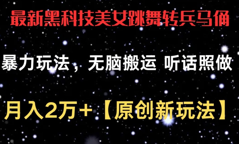 最新黑科技美女跳舞转兵马俑暴力玩法，无脑搬运 听话照做 月入2万+【原创新玩法】【揭秘】-88共享