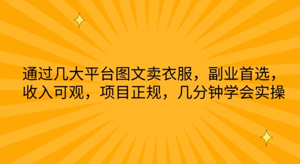 通过几大平台图文卖衣服，副业首选，收入可观，项目正规，几分钟学会实操【揭秘】-88共享