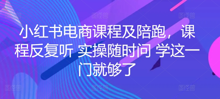 小红书电商课程及陪跑，课程反复听 实操随时问 学这一门就够了-88共享