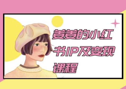 姜姜的小红书IP及变现课程，姜姜小红书2024-88共享
