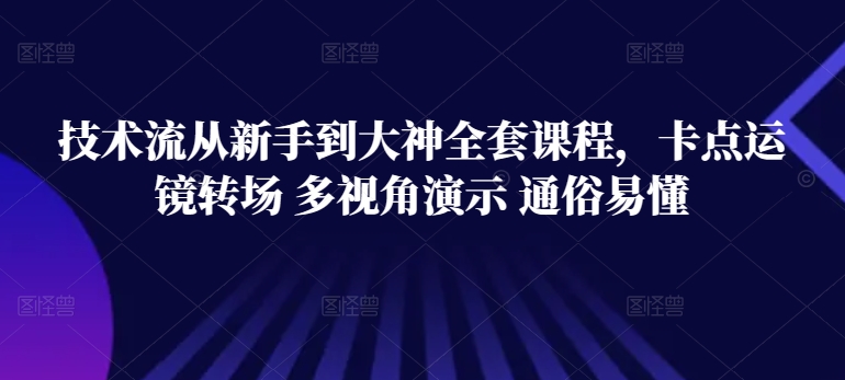 技术流从新手到大神全套课程，卡点运镜转场 多视角演示 通俗易懂-88共享