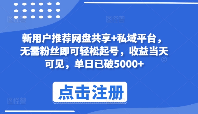 新用户推荐网盘共享+私域平台，无需粉丝即可轻松起号，收益当天可见，单日已破5000+【揭秘】-88共享
