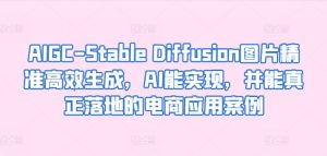 AIGC-Stable Diffusion图片精准高效生成，AI能实现，并能真正落地的电商应用案例-88共享