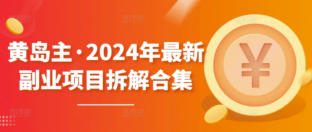 黄岛主·2024年最新副业项目拆解合集【无水印】-88共享
