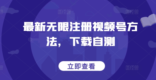 最新无限注册视频号方法，下载自测-88共享