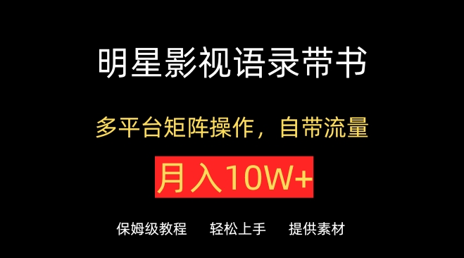 明星影视语录带书，抖音快手小红书视频号多平台矩阵操作，自带流量，月入10W+【揭秘】-88共享