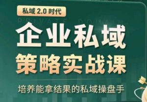 私域2.0:企业私域策略实战课,培养能拿结果的私域操盘手-88共享