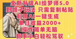 全新升级AI绘梦师5.0.野路子玩法,只需复制粘贴,利用AI一键生成,单日收益2000+【揭秘】-88共享