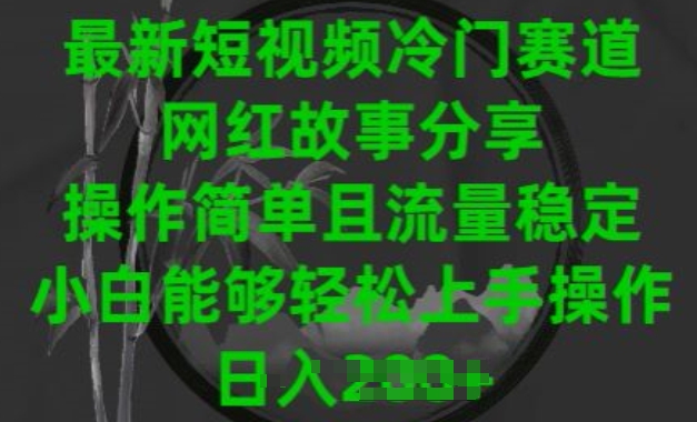 最新短视频冷门赛道，网红故事分享，操作简单且流量稳定，小白能够轻松上手操作【揭秘】-88共享
