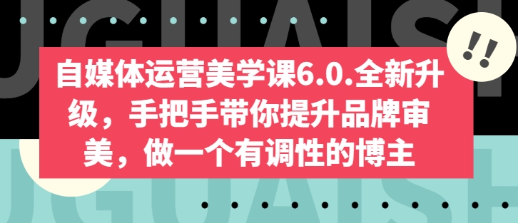 自媒体运营美学课6.0.全新升级，手把手带你提升品牌审美，做一个有调性的博主-88共享