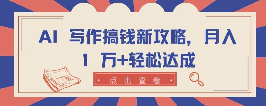 AI 写作搞钱新攻略，月入 1 万+轻松达成【揭秘】-88共享