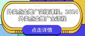 外卖点金推广实操课程，2024外卖点金推广全流程-88共享