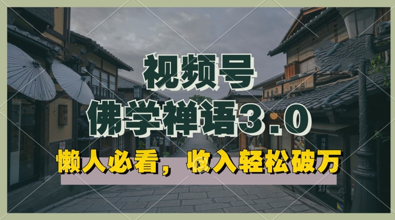懒人必看，视频号佛学禅语3.0.纯原创视频，每天1-2小时，收益高，可以矩阵操作【揭秘】-88共享