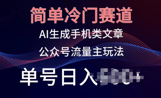 简单冷门赛道，AI生成手机类文章，公众号流量主玩法，单号日入100+【揭秘】-88共享