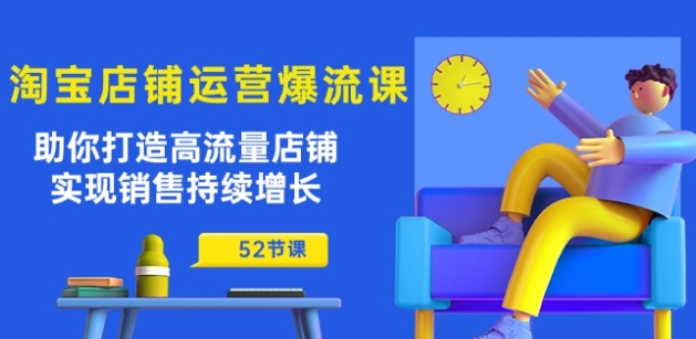 淘宝店铺运营爆流课：助你打造高流量店铺，实现销售持续增长(52节课)-88共享