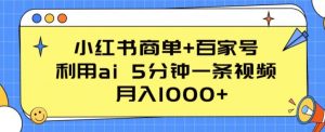 小红书商单+百家号,利用ai 5分钟一条视频,月入1000+【揭秘】-88共享