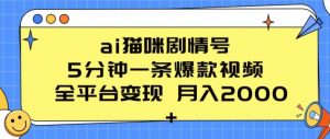ai猫咪剧情号 5分钟一条爆款视频 全平台变现 月入2K+【揭秘】-88共享