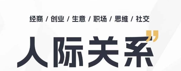 人际关系思维提升课 ，个人破圈 职场提升 结交贵人 处事指导课-88共享