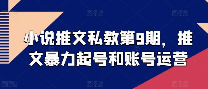 小说推文私教第9期，推文暴力起号和账号运营-88共享