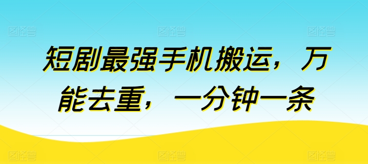 短剧最强手机搬运，万能去重，一分钟一条-88共享