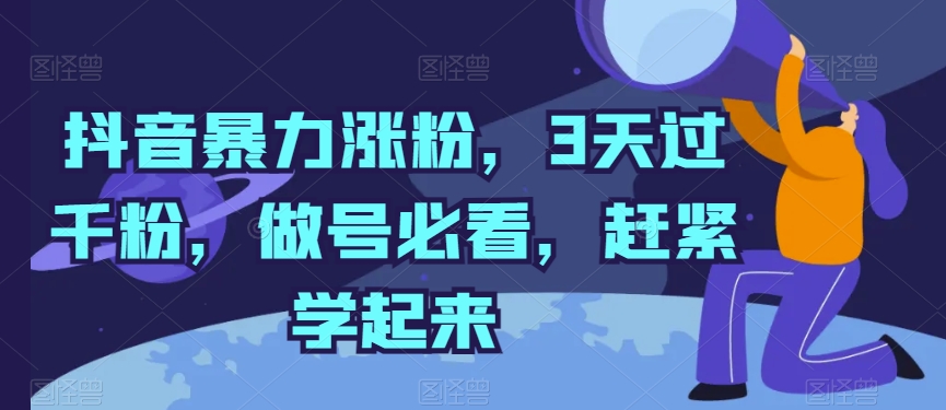 抖音暴力涨粉，3天过千粉，做号必看，赶紧学起来【揭秘】-88共享