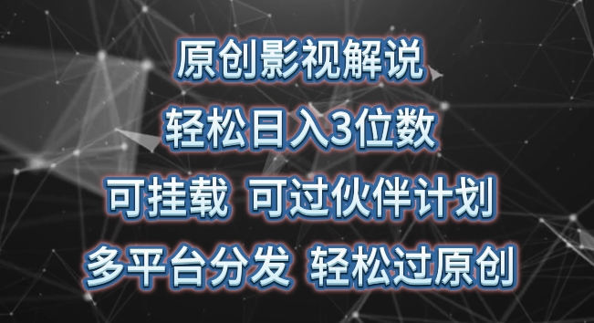 原创影视解说，轻松日入3位数，可挂载，可过伙伴计划，多平台分发轻松过原创【揭秘】-88共享